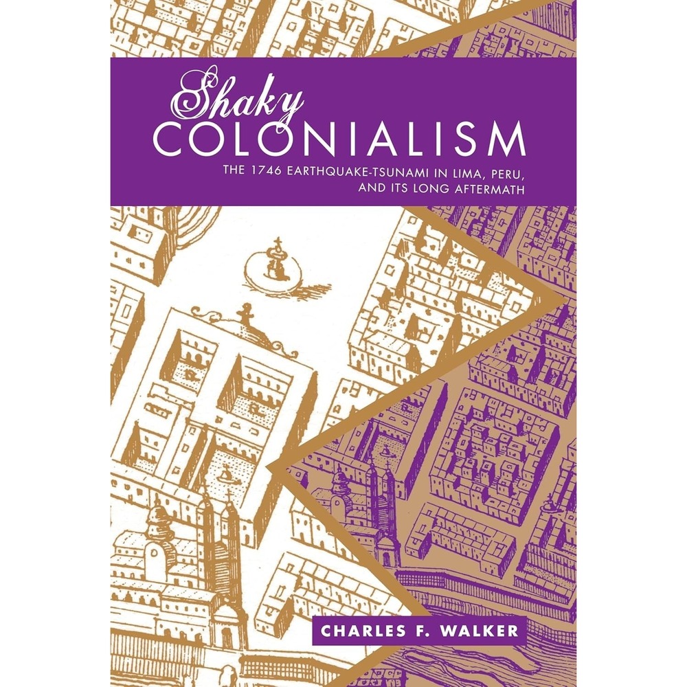 Shaky Colonialism 1746 Lima Peru Earthquake History Book Charles Walker 2008 NEW